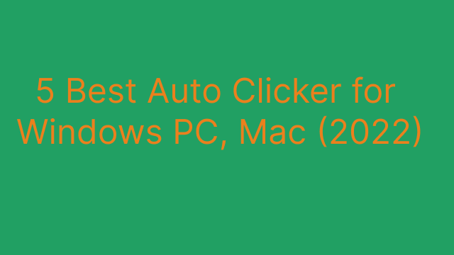 5 Best Auto Clicker for Windows PC, Mac (2022)